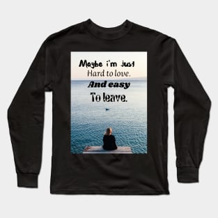 Maybe I'm just hard to love Long Sleeve T-Shirt